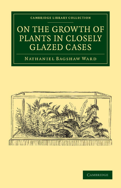 On the Growth of Plants in Closely Glazed Cases (Paperback / softback) 9781108061131