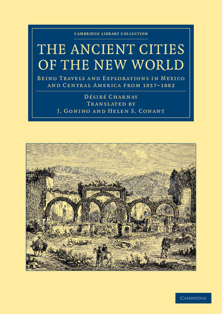 The Ancient Cities of the New World; Being Travels and Explorations in Mexico and Central America from 1857–1882 (Paperback / softback) 9781108061339