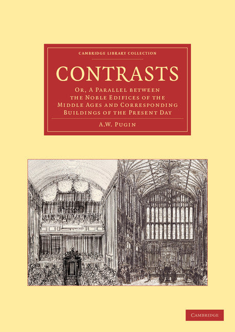 Contrasts; Or, A Parallel between the Noble Edifices of the Middle Ages and Corresponding Buildings of the Present Day (Paperback / softback) 9781108061346