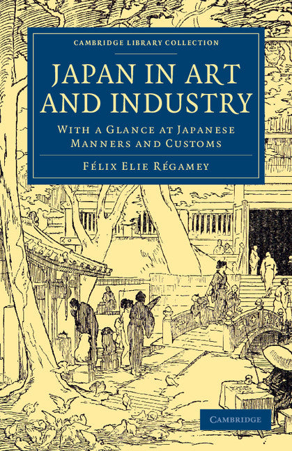 Japan in Art and Industry; With a Glance at Japanese Manners and Customs (Paperback / softback) 9781108061377