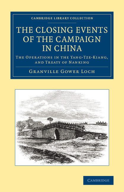 The Closing Events of the Campaign in China; The Operations in the Yang-Tze-Kiang, and Treaty of Nanking (Paperback / softback) 9781108061384