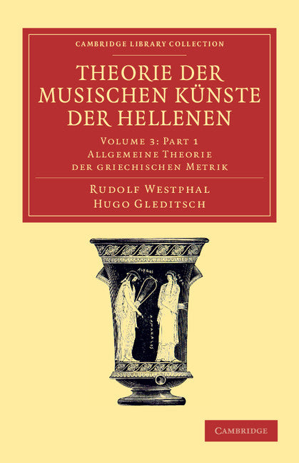 Theorie der musischen Künste der Hellenen: Volume 3, Allgemeine Theorie der griechischen Metrik, Part 1 (Paperback / softback) 9781108061513