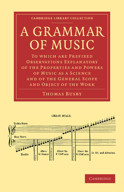 A Grammar of Music; To which are Prefixed Observations Explanatory of the Properties and Powers of Music as a Science and of the General Scope and Object of the Work (Paperback / softback) 9781108061582