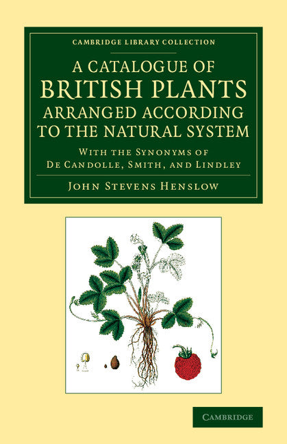 A Catalogue of British Plants Arranged According to the Natural System; With the Synonyms of De Candolle, Smith, and Lindley (Paperback / softback) 9781108061728