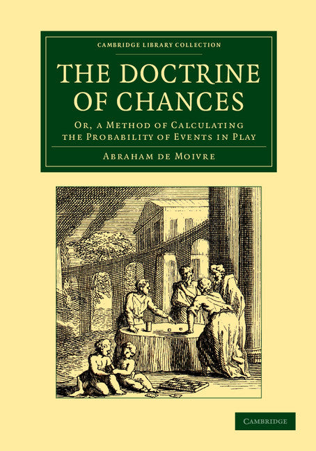The Doctrine of Chances; Or, a Method of Calculating the Probability of Events in Play (Paperback / softback) 9781108061803