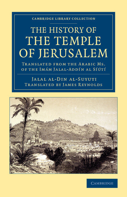 The History of the Temple of Jerusalem; Translated from the Arabic Ms. of the Imám Jalal-Addín al Síútí (Paperback / softback) 9781108061988