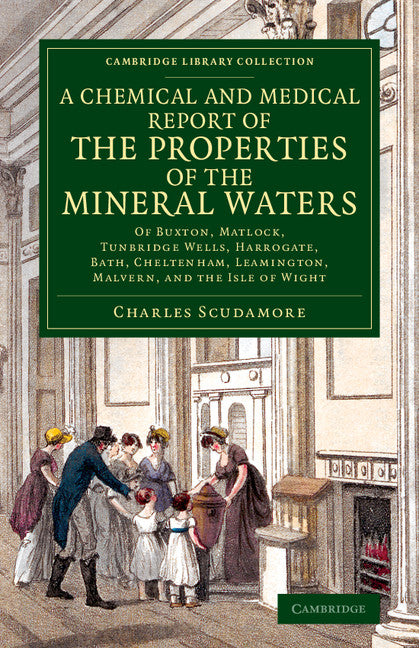 A Chemical and Medical Report of the Properties of the Mineral Waters; Of Buxton, Matlock, Tunbridge Wells, Harrogate, Bath, Cheltenham, Leamington, Malvern, and the Isle of Wight (Paperback / softback) 9781108062022