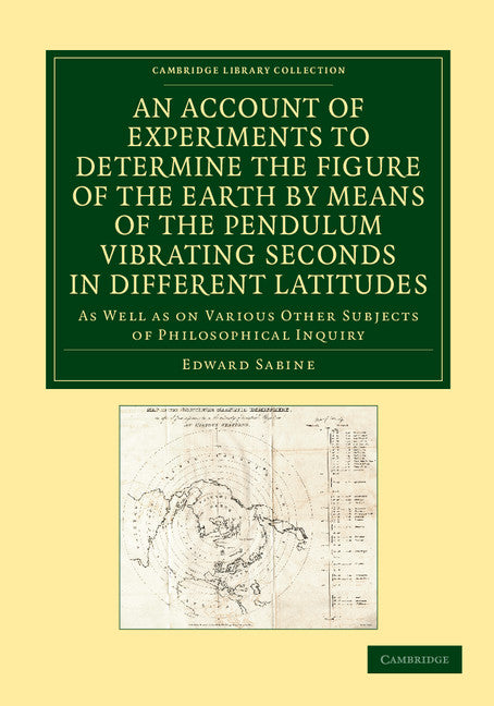 An Account of Experiments to Determine the Figure of the Earth by Means of the Pendulum Vibrating Seconds in Different Latitudes; As Well As on Various Other Subjects of Philosophical Inquiry (Paperback / softback) 9781108062077