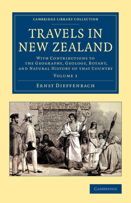 Travels in New Zealand; With Contributions to the Geography, Geology, Botany, and Natural History of that Country (Paperback / softback) 9781108062176