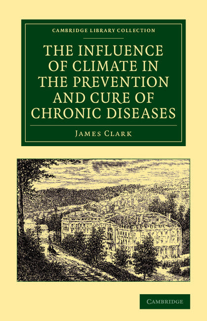 The Influence of Climate in the Prevention and Cure of Chronic Diseases (Paperback / softback) 9781108062312