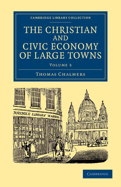 The Christian and Civic Economy of Large Towns: Volume 3 (Paperback / softback) 9781108062374