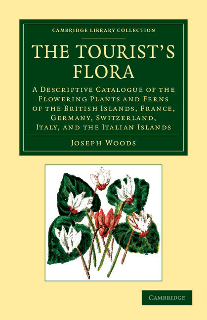 The Tourist's Flora; A Descriptive Catalogue of the Flowering Plants and Ferns of the British Islands, France, Germany, Switzerland, Italy, and the Italian Islands (Paperback / softback) 9781108062466