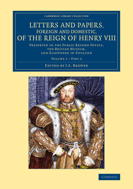 Letters and Papers, Foreign and Domestic, of the Reign of Henry VIII: Volume 1, Part 2; Preserved in the Public Record Office, the British Museum, and Elsewhere in England (Paperback / softback) 9781108062602