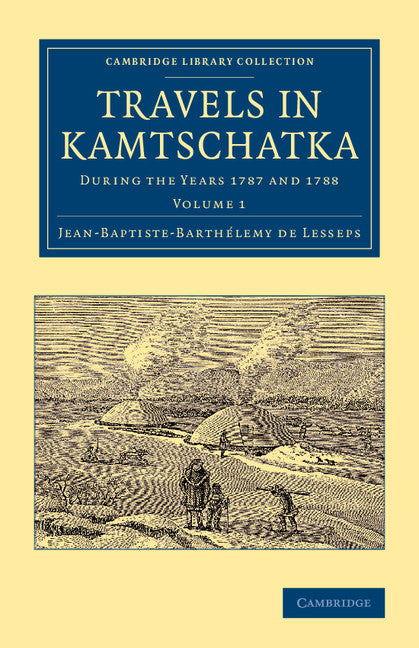 Travels in Kamtschatka: Volume 1; During the Years 1787 and 1788 (Paperback / softback) 9781108062824