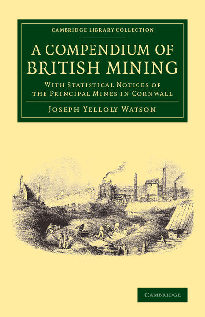 A Compendium of British Mining; With Statistical Notices of the Principal Mines in Cornwall (Paperback / softback) 9781108063692