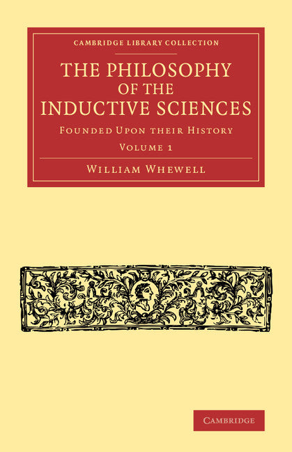 The Philosophy of the Inductive Sciences: Volume 1; Founded upon their History (Paperback / softback) 9781108064026