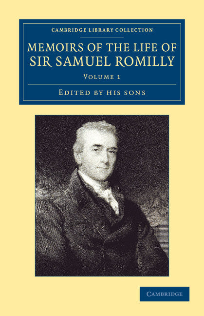 Memoirs of the Life of Sir Samuel Romilly: Volume 1; Written by Himself; with a Selection from his Correspondence (Paperback / softback) 9781108064217
