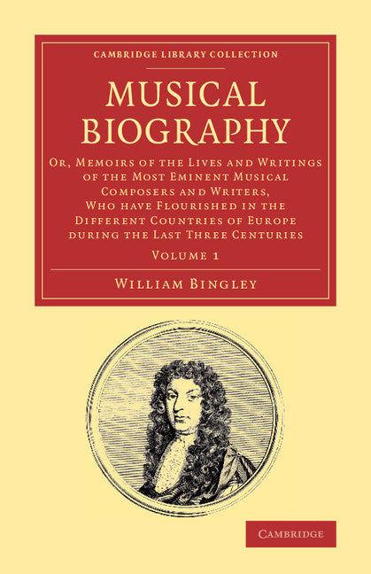 Musical Biography: Volume 1; Or, Memoirs of the Lives and Writings of the Most Eminent Musical Composers and Writers, Who Have Flourished in the Different Countries of Europe during the Last Three Centuries (Paperback / softback) 9781108064262