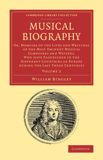 Musical Biography: Volume 2; Or, Memoirs of the Lives and Writings of the Most Eminent Musical Composers and Writers, Who Have Flourished in the Different Countries of Europe during the Last Three Centuries (Paperback / softback) 9781108064279