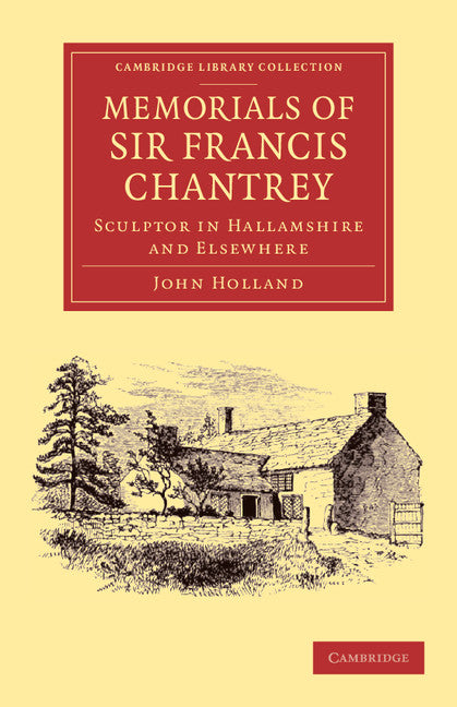 Memorials of Sir Francis Chantrey, R. A.; Sculptor in Hallamshire and Elsewhere (Paperback / softback) 9781108064446