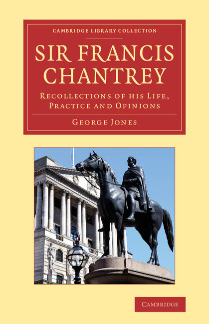 Sir Francis Chantrey; Recollections of His Life, Practice and Opinions (Paperback / softback) 9781108064453