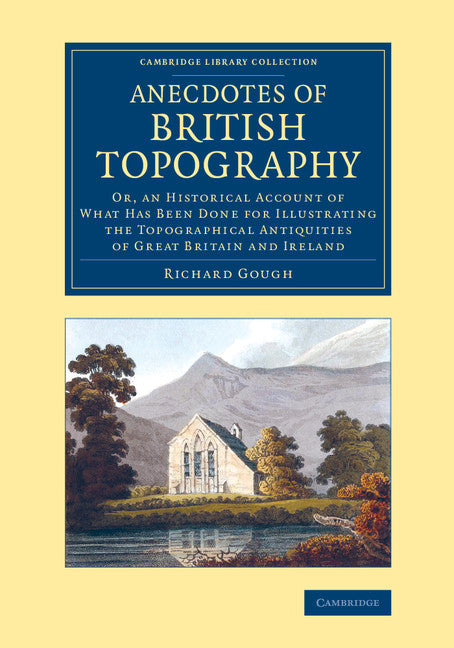 Anecdotes of British Topography; Or, an Historical Account of What Has Been Done for Illustrating the Topographical Antiquities of Great Britain and Ireland (Paperback / softback) 9781108064460
