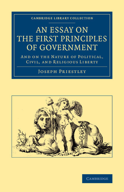 An Essay on the First Principles of Government; And on the Nature of Political, Civil, and Religious Liberty (Paperback / softback) 9781108064866