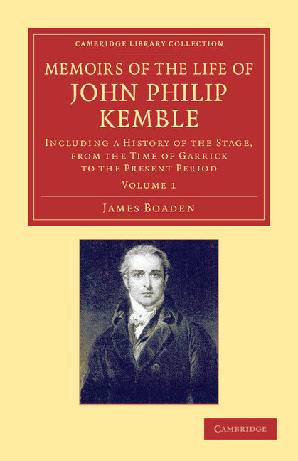 Memoirs of the Life of John Philip Kemble, Esq.: Volume 1; Including a History of the Stage, from the Time of Garrick to the Present Period (Paperback / softback) 9781108064927