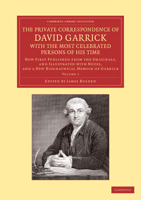 The Private Correspondence of David Garrick with the Most Celebrated Persons of his Time: Volume 1; Now First Published from the Originals, and Illustrated with Notes, and a New Biographical Memoir of Garrick (Paperback / softback) 9781108065030