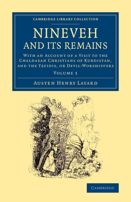 Nineveh and its Remains; With an Account of a Visit to the Chaldaean Christians of Kurdistan, and the Yezidis, or Devil-Worshippers (Paperback / softback) 9781108065139