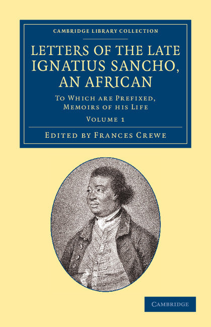 Letters of the Late Ignatius Sancho, an African; To Which Are Prefixed, Memoirs of his Life (Paperback / softback) 9781108065337