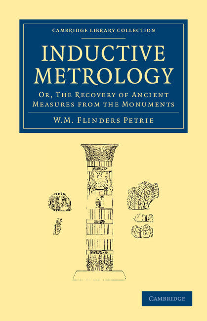 Inductive Metrology; Or, The Recovery of Ancient Measures from the Monuments (Paperback / softback) 9781108065764