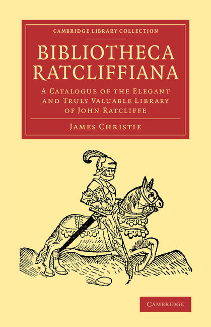 Bibliotheca Ratcliffiana; A Catalogue of the Elegant and Truly Valuable Library of John Ratcliffe (Paperback / softback) 9781108065825