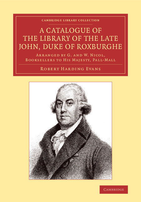 A Catalogue of the Library of the Late John, Duke of Roxburghe; Arranged by G. and W. Nicol, Booksellers to His Majesty, Pall-Mall (Paperback / softback) 9781108065832