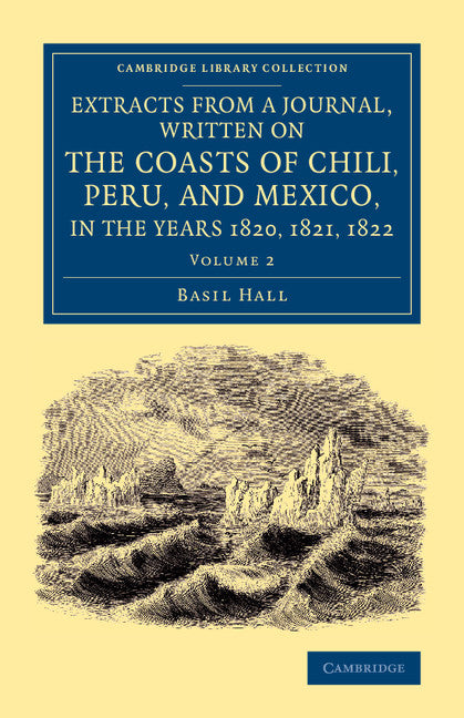 Extracts from a Journal, Written on the Coasts of Chili, Peru, and Mexico, in the Years 1820, 1821, 1822 (Paperback / softback) 9781108065894