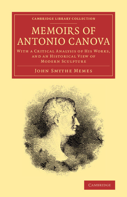 Memoirs of Antonio Canova; With a Critical Analysis of his Works, and an Historical View of Modern Sculpture (Paperback / softback) 9781108065917