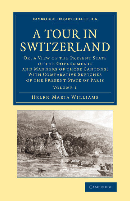 A Tour in Switzerland; Or, a View of the Present State of the Governments and Manners of those Cantons: With Comparative Sketches of the Present State of Paris (Paperback / softback) 9781108065948
