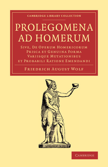 Prolegomena ad Homerum; Sive, de operum Homericorum prisca et genuina forma variisque mutationibus et probabili ratione emendandi (Paperback / softback) 9781108066037