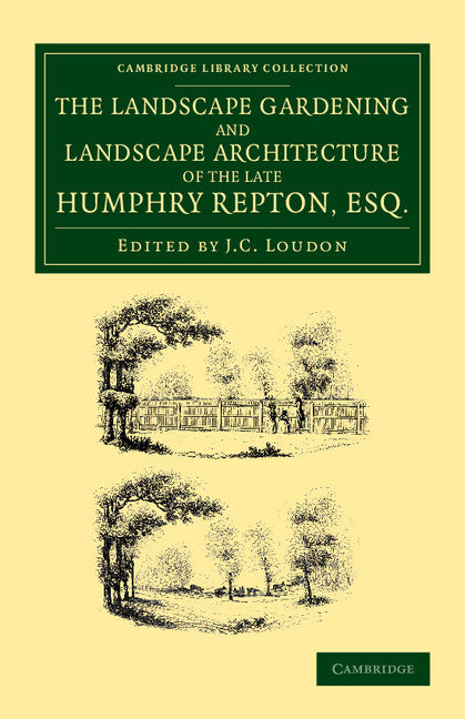 The Landscape Gardening and Landscape Architecture of the Late Humphry Repton, Esq.; Being his Entire Works on These Subjects (Paperback / softback) 9781108066174