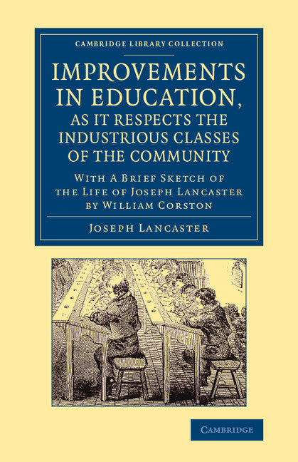 Improvements in Education, as it Respects the Industrious Classes of the Community; With a Brief Sketch of the Life of Joseph Lancaster (Paperback / softback) 9781108066341