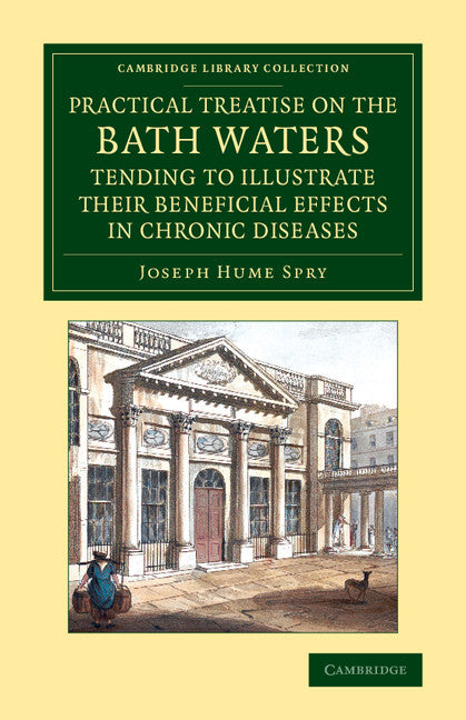 A Practical Treatise on the Bath Waters, Tending to Illustrate their Beneficial Effects in Chronic Diseases; Containing, Likewise, a Brief Account of the City of Bath, and of the Hot Springs (Paperback / softback) 9781108066372