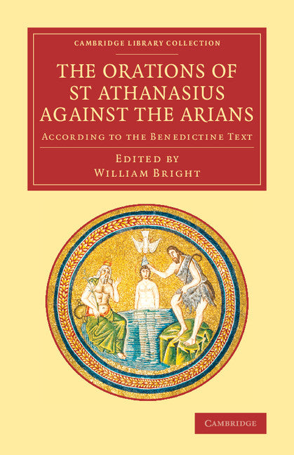 The Orations of St Athanasius Against the Arians; According to the Benedictine Text (Paperback / softback) 9781108066389