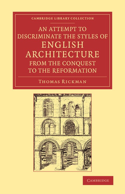 An Attempt to Discriminate the Styles of English Architecture, from the Conquest to the Reformation; Preceded by a Sketch of the Grecian and Roman Orders, with Notices of Nearly Five Hundred English Buildings (Paperback / softback) 9781108066426