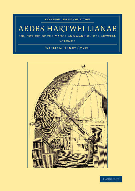 Aedes Hartwellianae: Volume 1; Or, Notices of the Manor and Mansion of Hartwell (Paperback / softback) 9781108066471