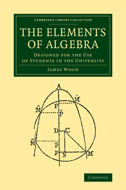 The Elements of Algebra; Designed for the Use of Students in the University (Paperback / softback) 9781108066532