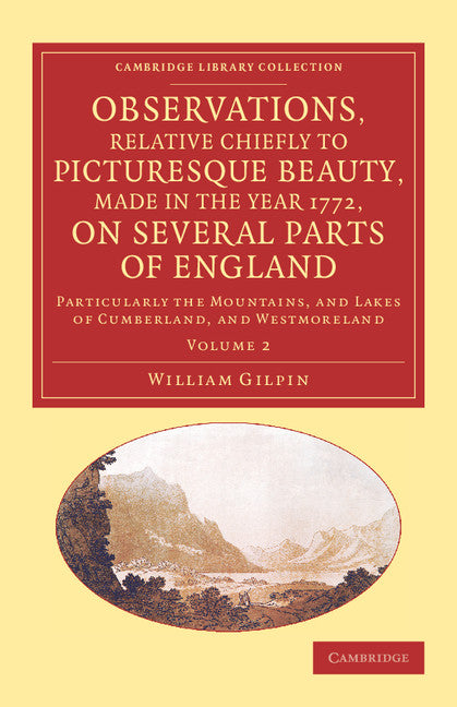 Observations, Relative Chiefly to Picturesque Beauty, Made in the Year 1772, on Several Parts of England: Volume 2; Particularly the Mountains, and Lakes of Cumberland, and Westmoreland (Paperback / softback) 9781108066754