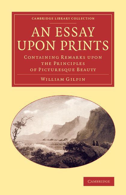 An Essay upon Prints; Containing Remarks upon the Principles of Picturesque Beauty (Paperback / softback) 9781108066785