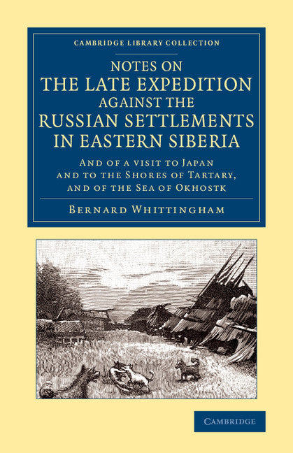 Notes on the Late Expedition against the Russian Settlements in Eastern Siberia; And of a Visit to Japan and to the Shores of Tartary, and of the Sea of Okhostk (Paperback / softback) 9781108066853