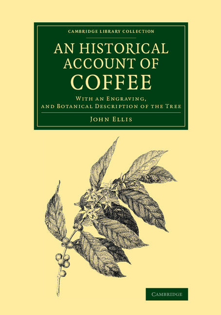 An Historical Account of Coffee; With an Engraving, and Botanical Description of the Tree (Paperback / softback) 9781108066884
