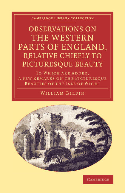 Observations on the Western Parts of England, Relative Chiefly to Picturesque Beauty; To Which Are Added, a Few Remarks on the Picturesque Beauties of the Isle of Wight (Paperback / softback) 9781108066921